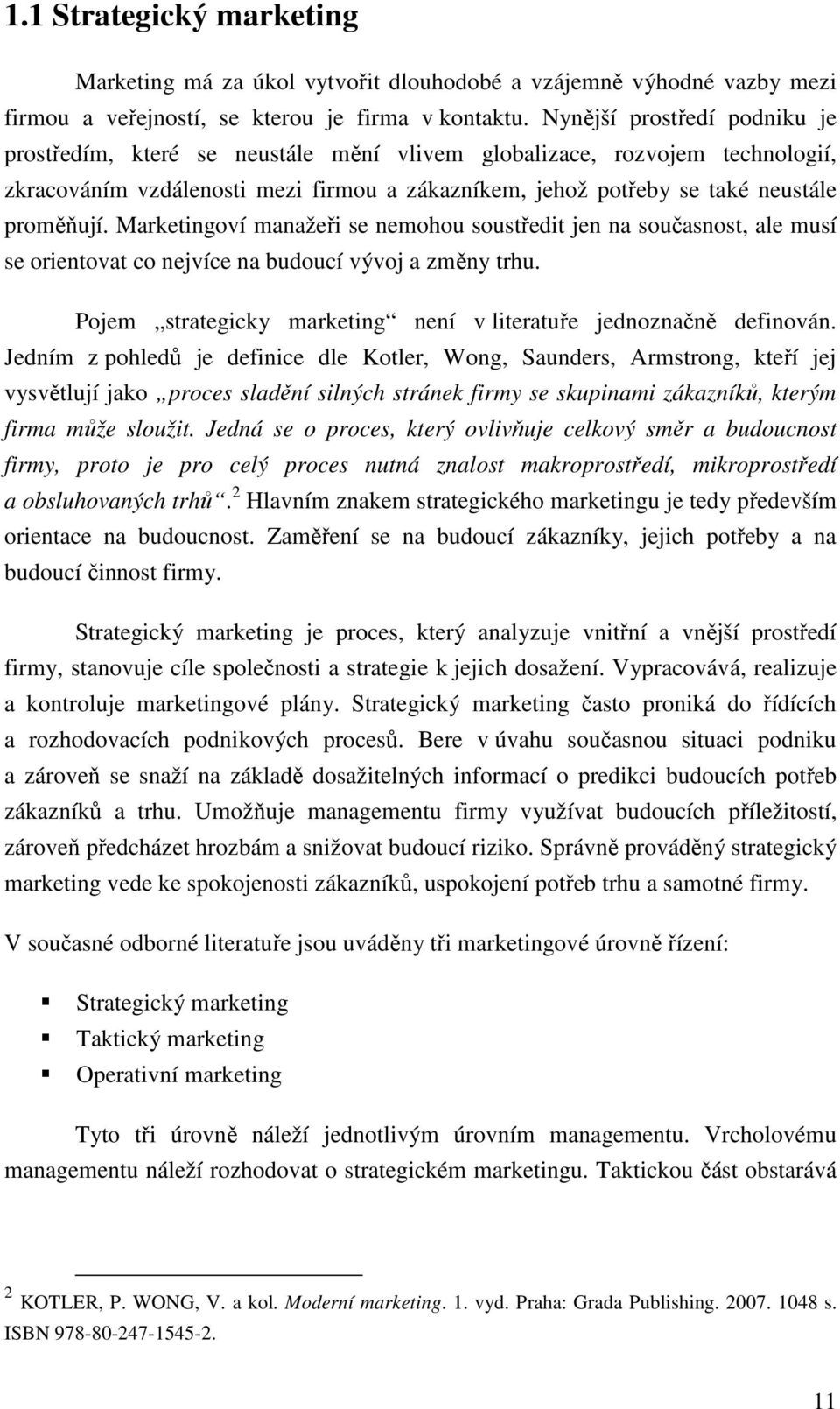 Marketingoví manažeři se nemohou soustředit jen na současnost, ale musí se orientovat co nejvíce na budoucí vývoj a změny trhu. Pojem strategicky marketing není v literatuře jednoznačně definován.