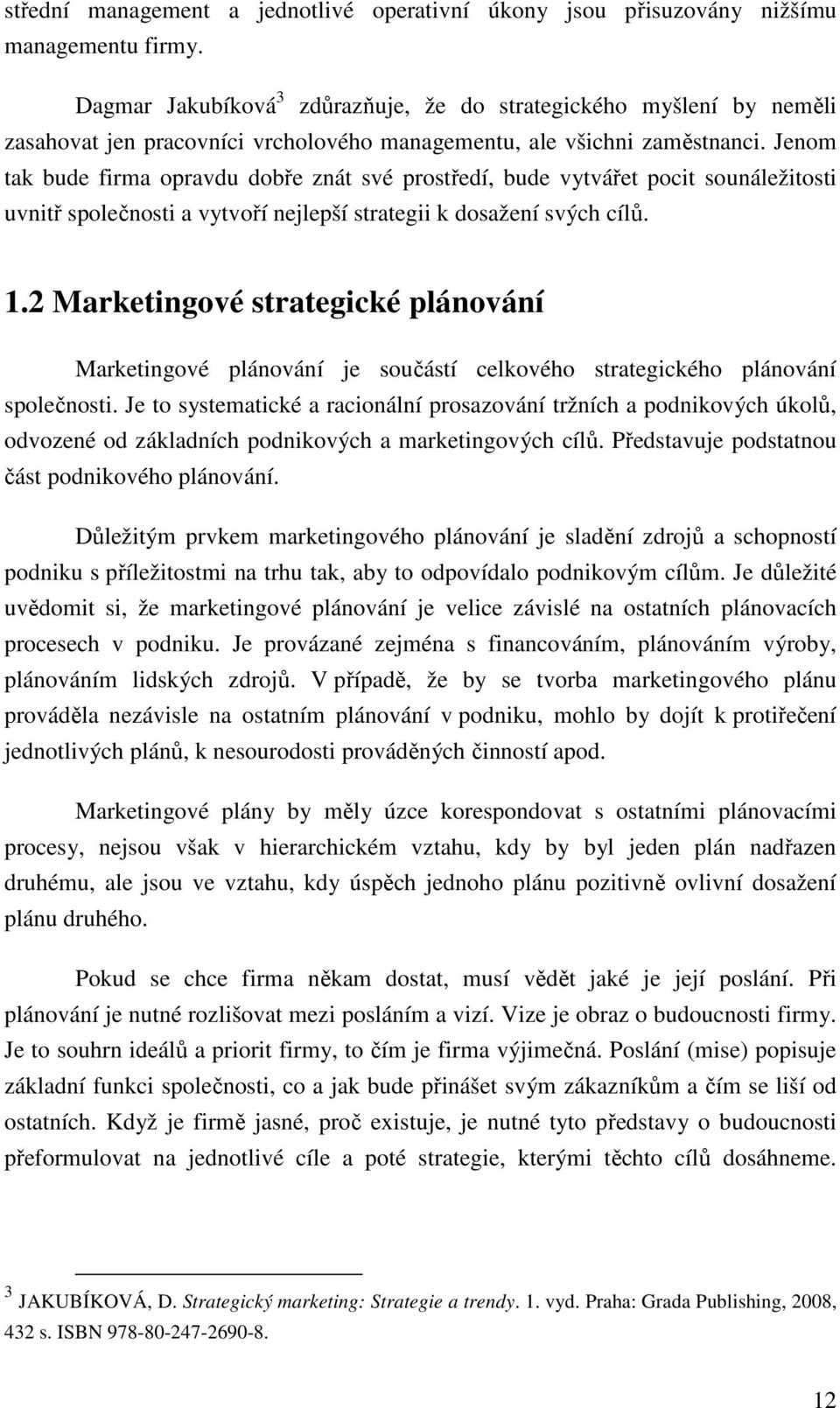 Jenom tak bude firma opravdu dobře znát své prostředí, bude vytvářet pocit sounáležitosti uvnitř společnosti a vytvoří nejlepší strategii k dosažení svých cílů. 1.