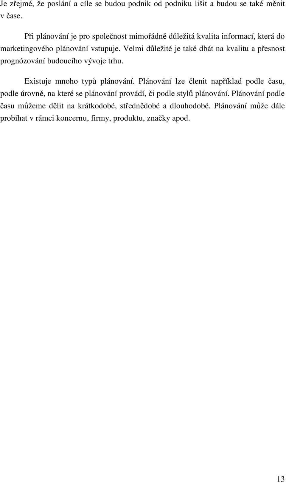 Velmi důležité je také dbát na kvalitu a přesnost prognózování budoucího vývoje trhu. Existuje mnoho typů plánování.