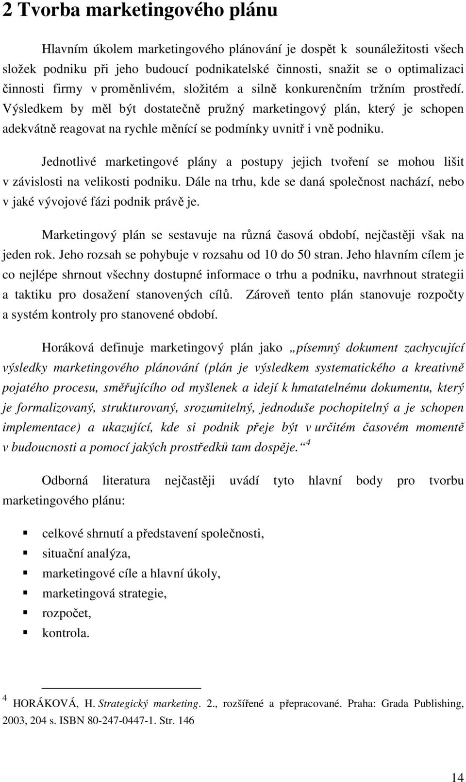 Výsledkem by měl být dostatečně pružný marketingový plán, který je schopen adekvátně reagovat na rychle měnící se podmínky uvnitř i vně podniku.