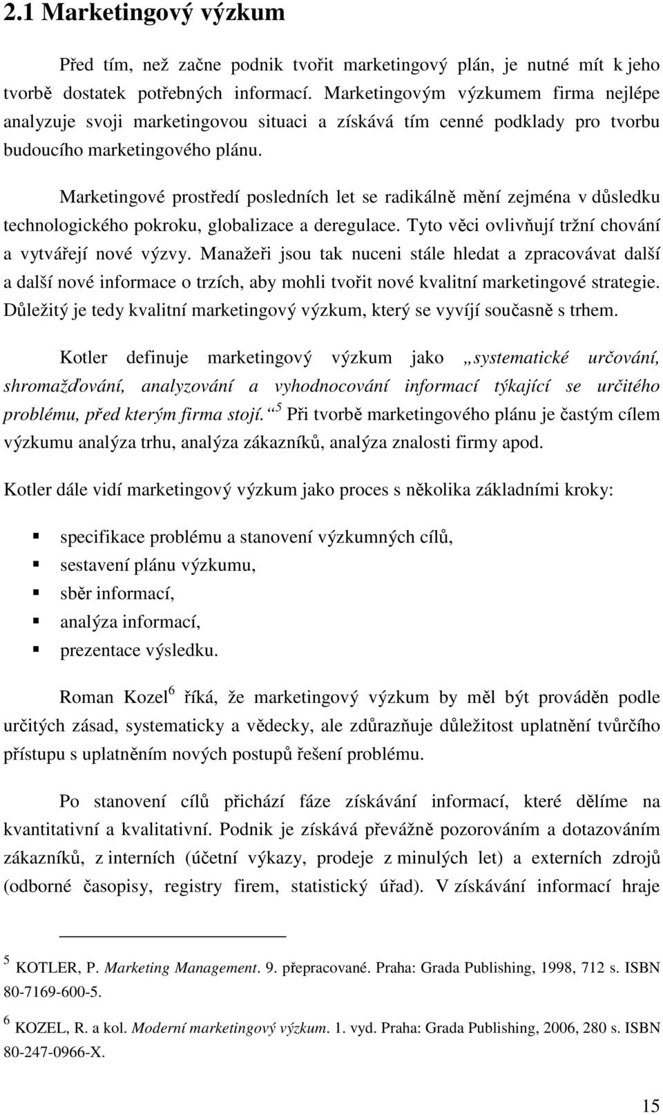Marketingové prostředí posledních let se radikálně mění zejména v důsledku technologického pokroku, globalizace a deregulace. Tyto věci ovlivňují tržní chování a vytvářejí nové výzvy.