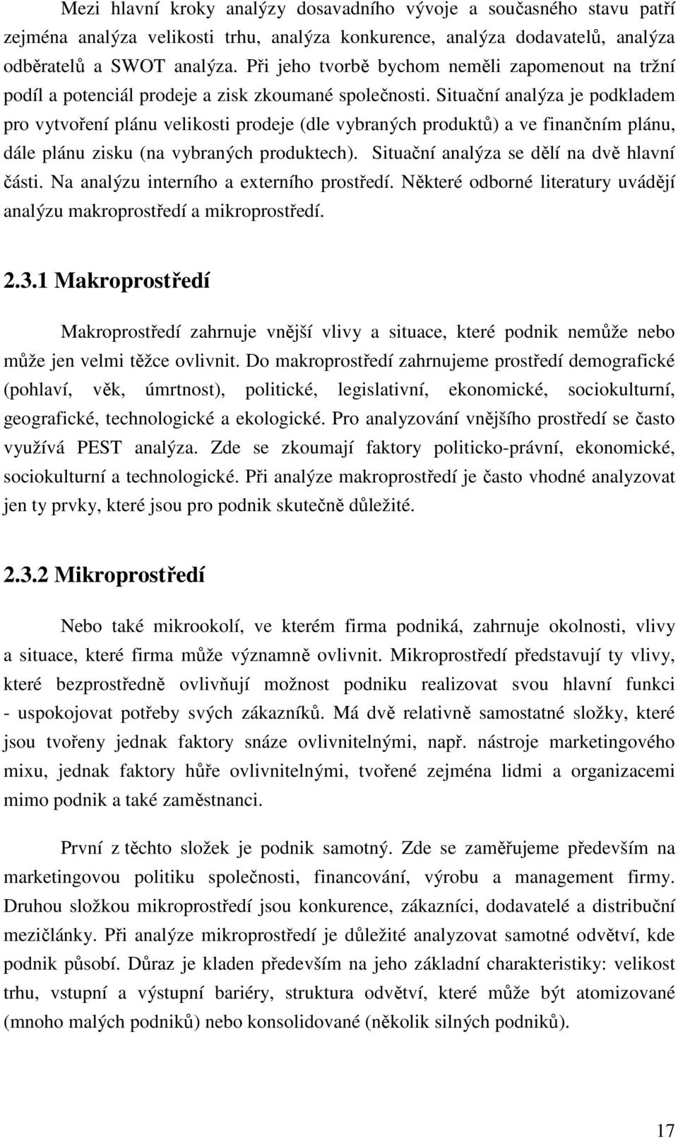 Situační analýza je podkladem pro vytvoření plánu velikosti prodeje (dle vybraných produktů) a ve finančním plánu, dále plánu zisku (na vybraných produktech).