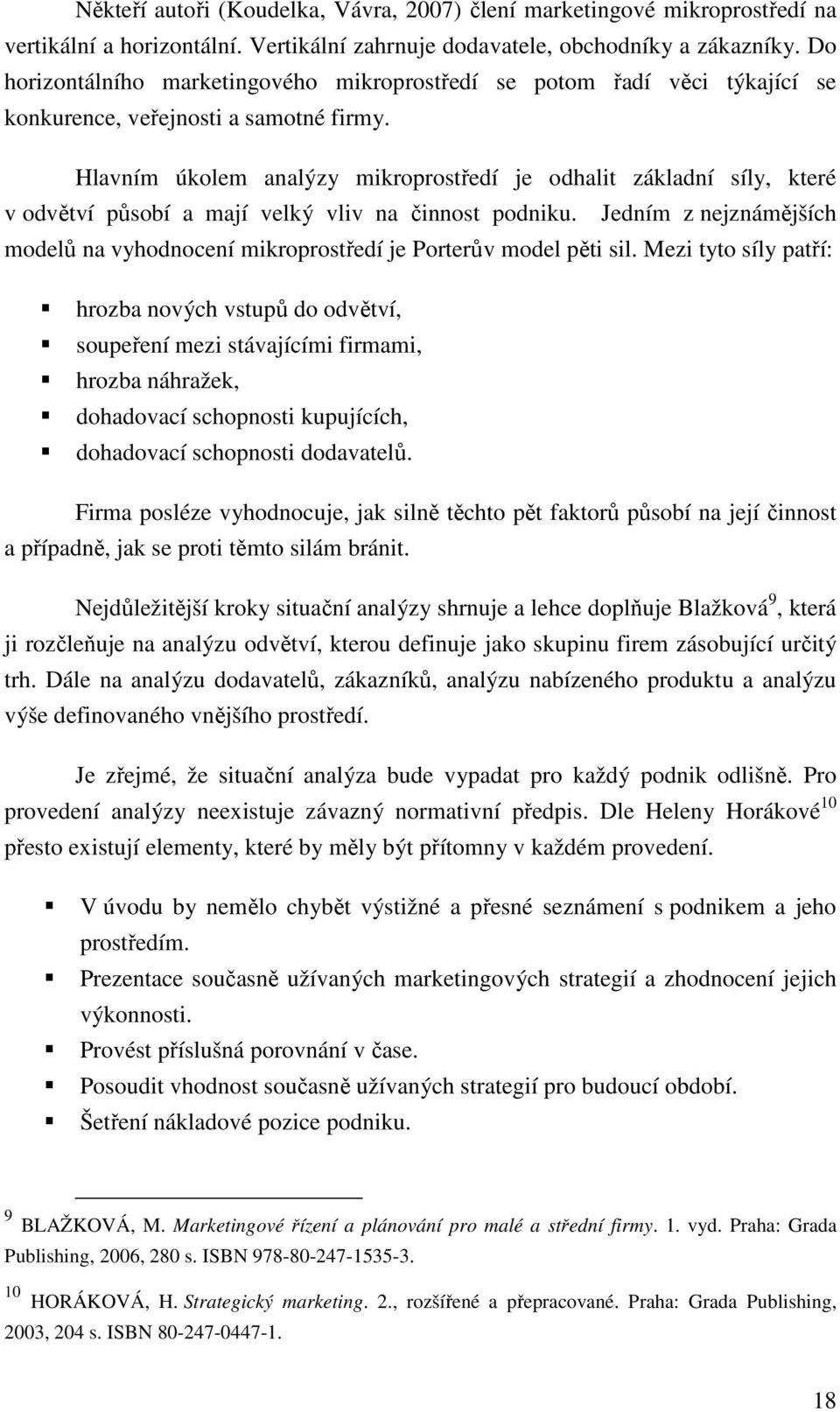 Hlavním úkolem analýzy mikroprostředí je odhalit základní síly, které v odvětví působí a mají velký vliv na činnost podniku.