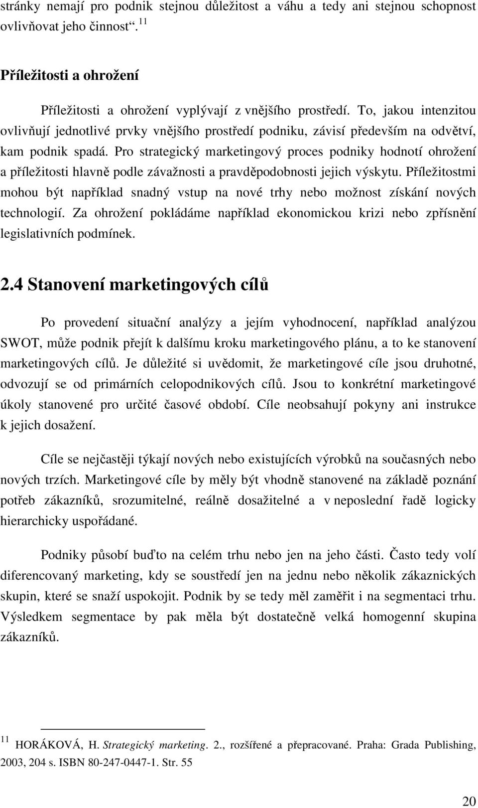 Pro strategický marketingový proces podniky hodnotí ohrožení a příležitosti hlavně podle závažnosti a pravděpodobnosti jejich výskytu.