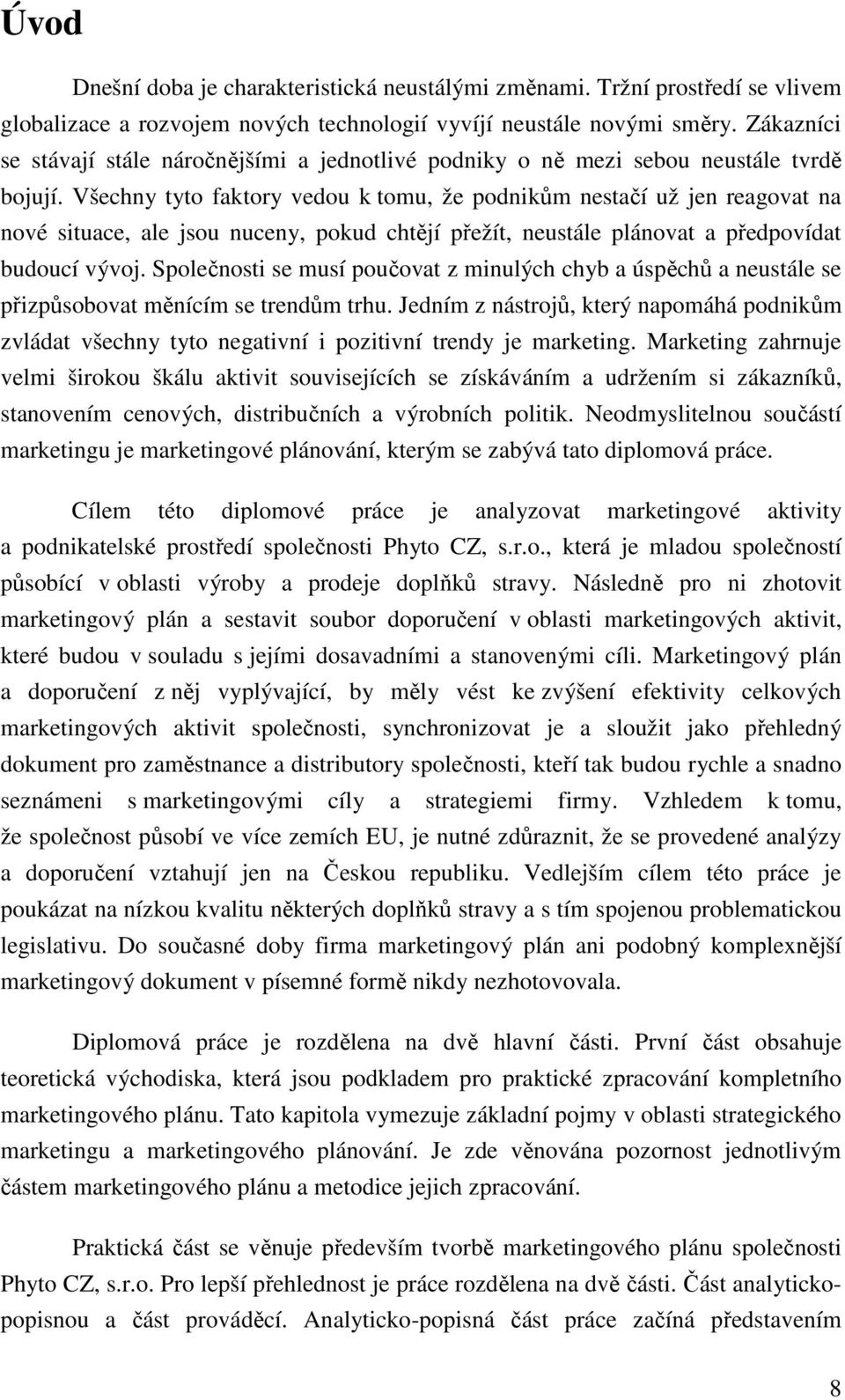 Všechny tyto faktory vedou k tomu, že podnikům nestačí už jen reagovat na nové situace, ale jsou nuceny, pokud chtějí přežít, neustále plánovat a předpovídat budoucí vývoj.