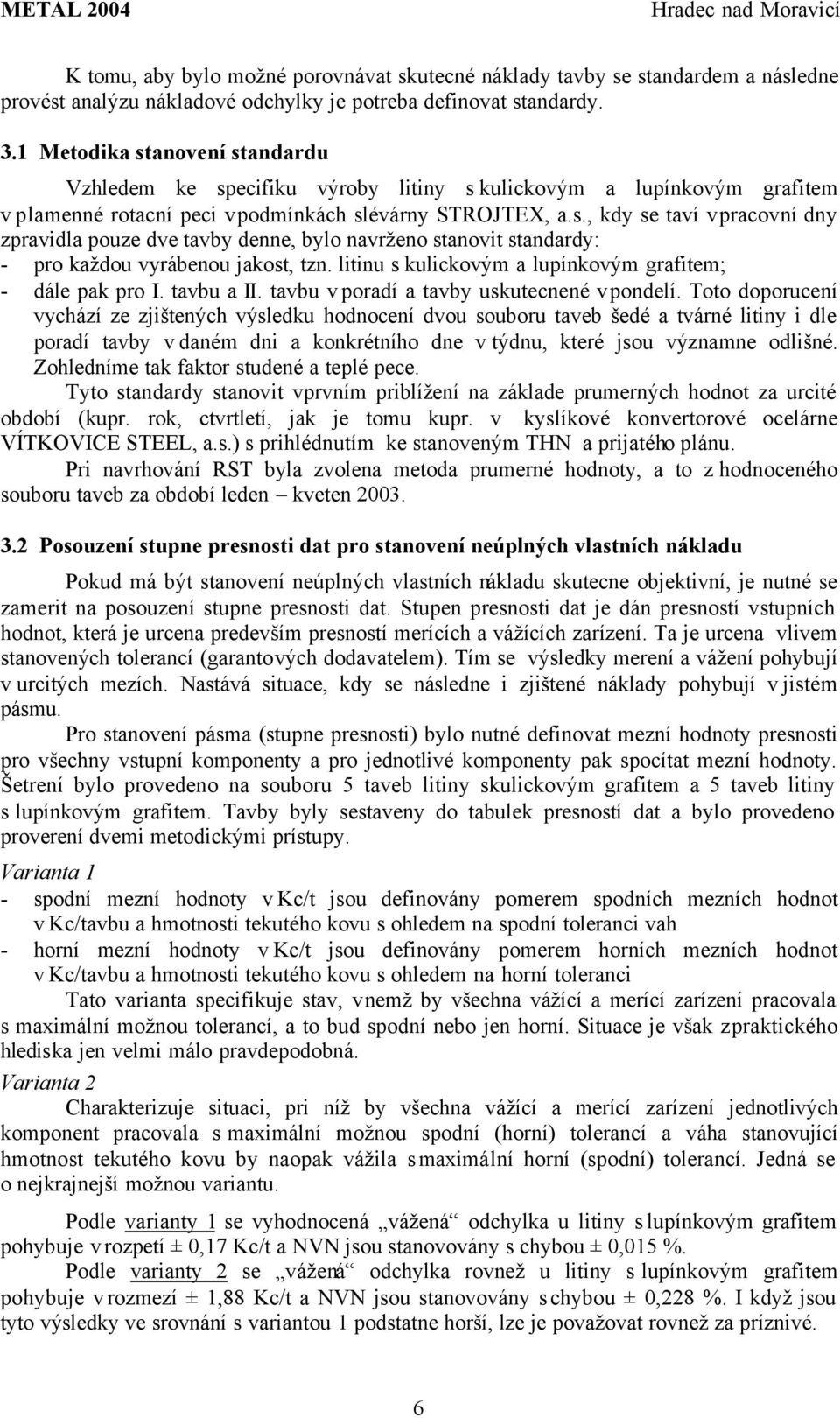 litinu s kulickovým a lupínkovým grafitem; - dále pak pro I. tavbu a II. tavbu v poradí a tavby uskutecnené v pondelí.