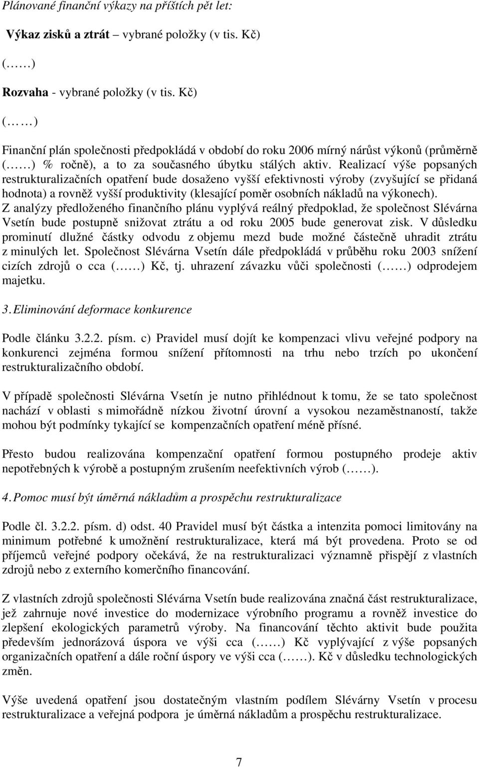 Realizací výše popsaných restrukturalizačních opatření bude dosaženo vyšší efektivnosti výroby (zvyšující se přidaná hodnota) a rovněž vyšší produktivity (klesající poměr osobních nákladů na