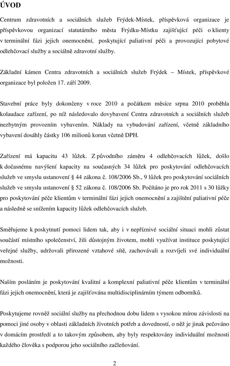 Základní kámen Centra zdravotních a sociálních služeb Frýdek Místek, příspěvkové organizace byl položen 17. září 2009.