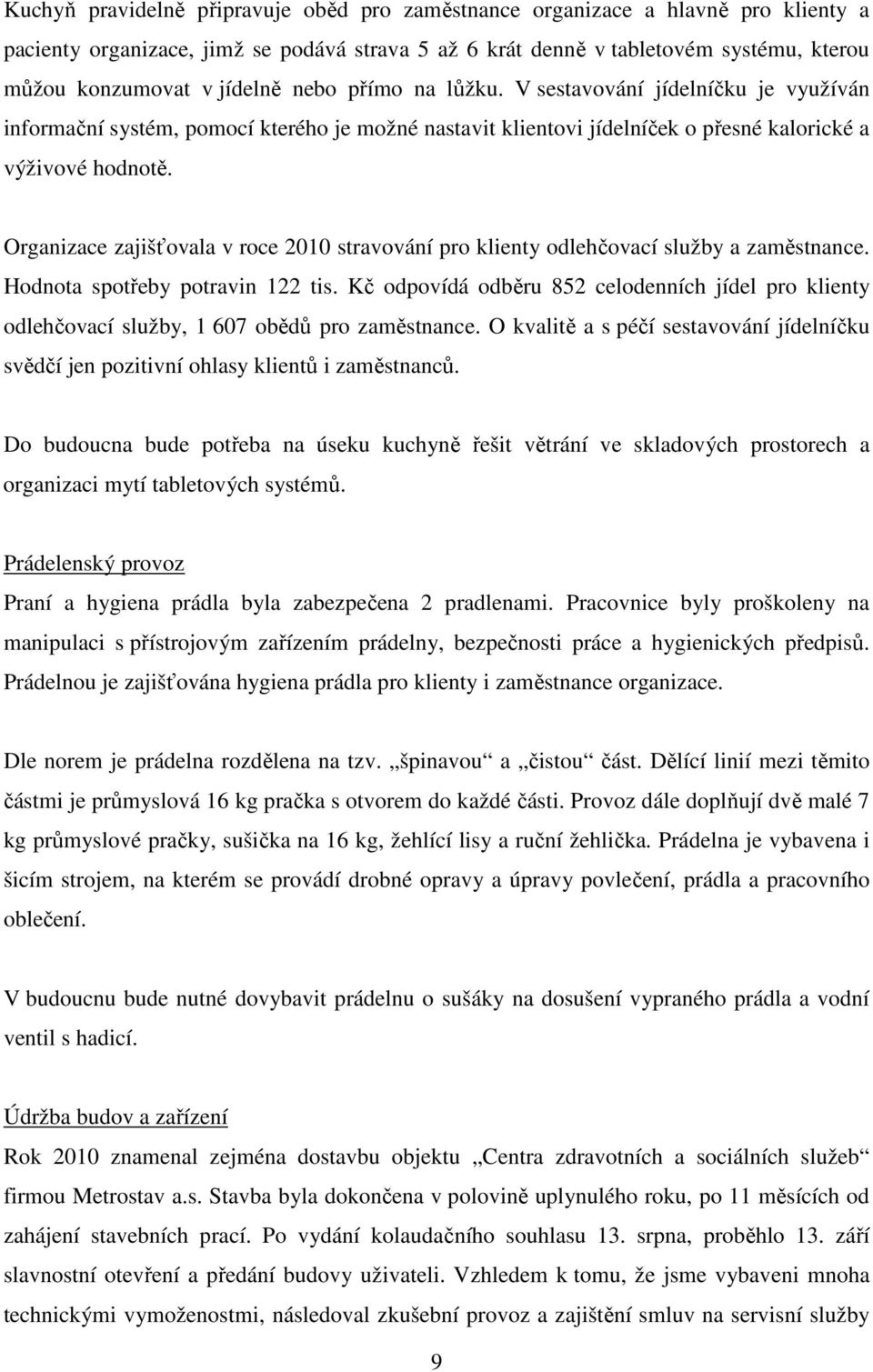 Organizace zajišťovala v roce 2010 stravování pro klienty odlehčovací služby a zaměstnance. Hodnota spotřeby potravin 122 tis.