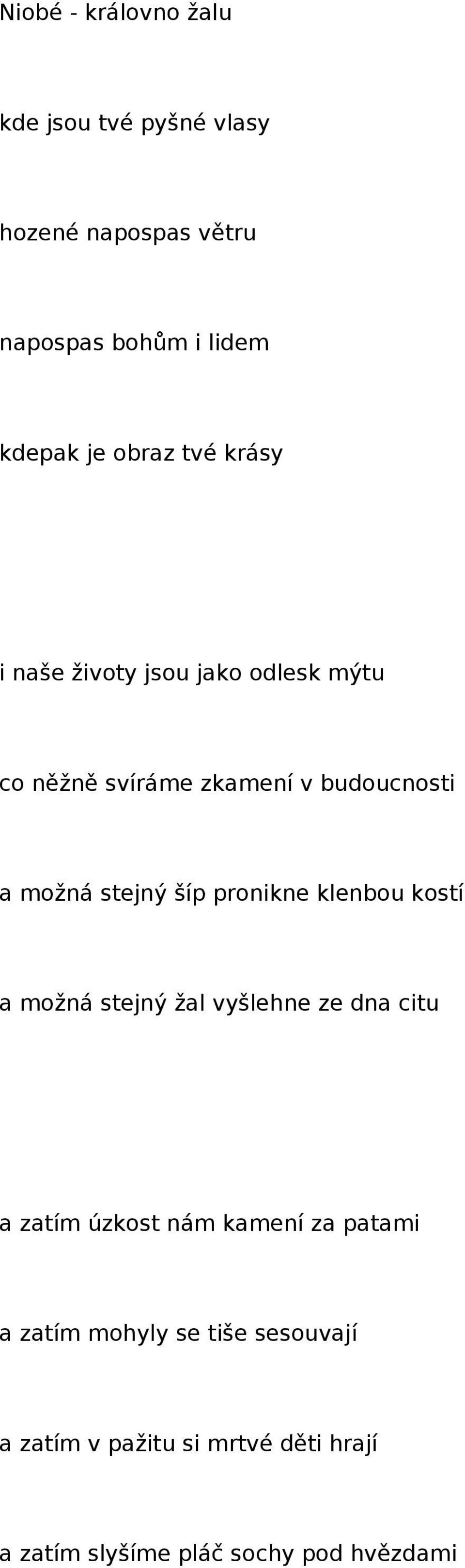 stejný šíp pronikne klenbou kostí a možná stejný žal vyšlehne ze dna citu a zatím úzkost nám kamení za