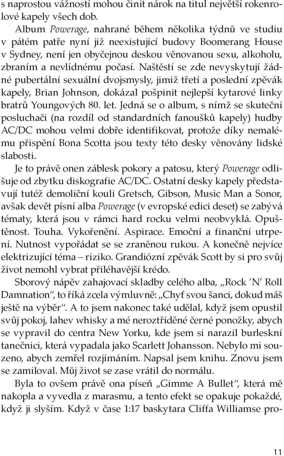 počasí. Naštěstí se zde nevyskytují žádné pubertální sexuální dvojsmysly, jimiž třetí a poslední zpěvák kapely, Brian Johnson, dokázal pošpinit nejlepší kytarové linky bratrů Youngových 80. let.