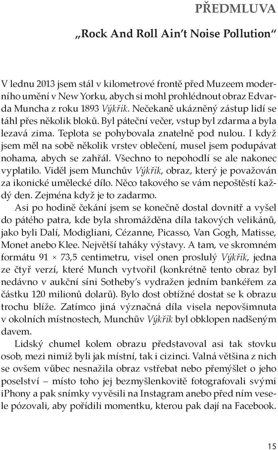 I když jsem měl na sobě několik vrstev oblečení, musel jsem podupávat nohama, abych se zahřál. Všechno to nepohodlí se ale nakonec vyplatilo.