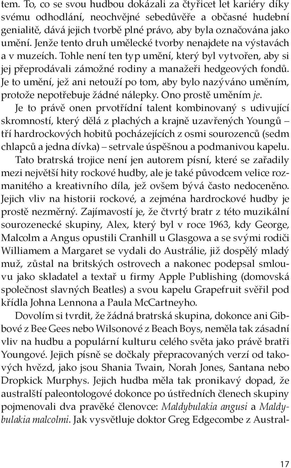 Je to umění, jež ani netouží po tom, aby bylo nazýváno uměním, protože nepotřebuje žádné nálepky. Ono prostě uměním je.