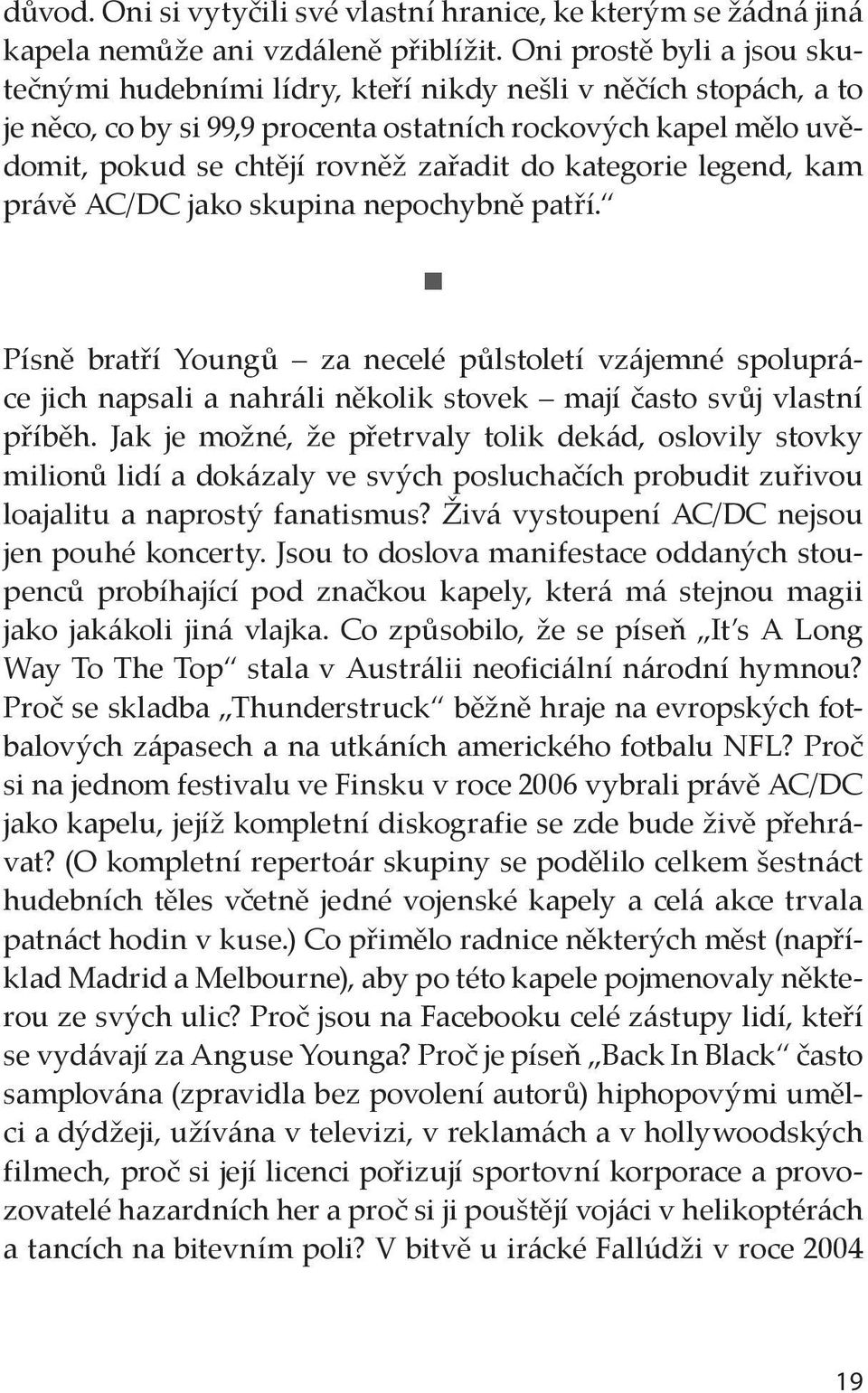 kategorie legend, kam právě AC/DC jako skupina nepochybně patří. Písně bratří Youngů za necelé půlstoletí vzájemné spolupráce jich napsali a nahráli několik stovek mají často svůj vlastní příběh.