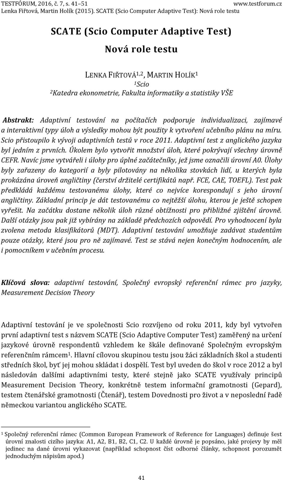 Adaptivní test z anglického jazyka byl jedním z prvních. Úkolem bylo vytvořit množství úloh, které pokrývají všechny úrovně CEFR.