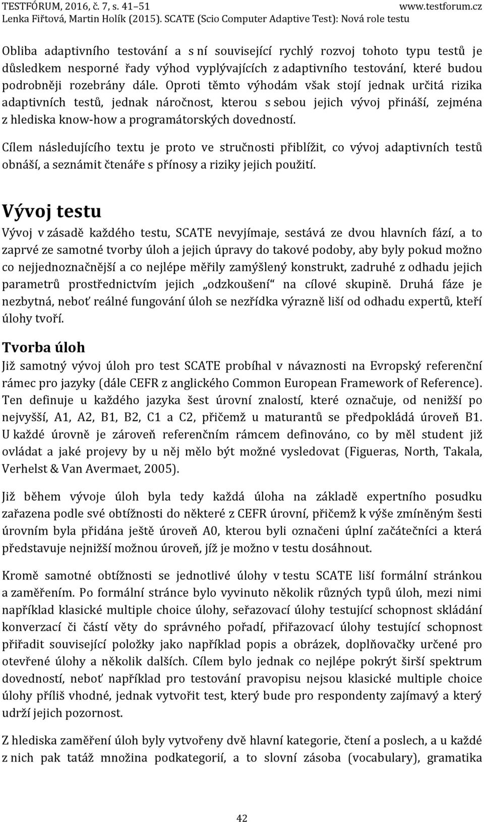 Cílem následujícího textu je proto ve stručnosti přiblížit, co vývoj adaptivních testů obnáší, a seznámit čtenáře s přínosy a riziky jejich použití.