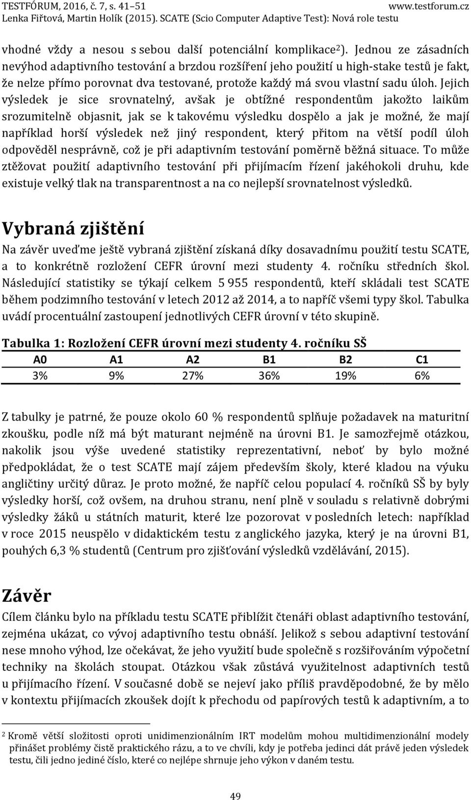 Jejich výsledek je sice srovnatelný, avšak je obtížné respondentům jakožto laikům srozumitelně objasnit, jak se k takovému výsledku dospělo a jak je možné, že mají například horší výsledek než jiný