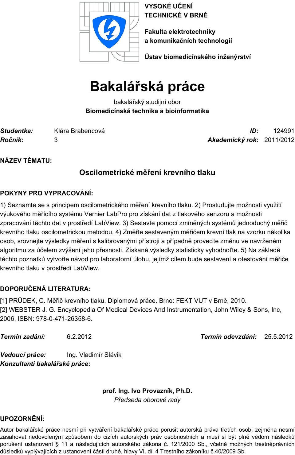 měření krevního tlaku. 2) Prostudujte možnosti využití výukového měřícího systému Vernier LabPro pro získání dat z tlakového senzoru a možnosti zpracování těchto dat v prostředí LabView.