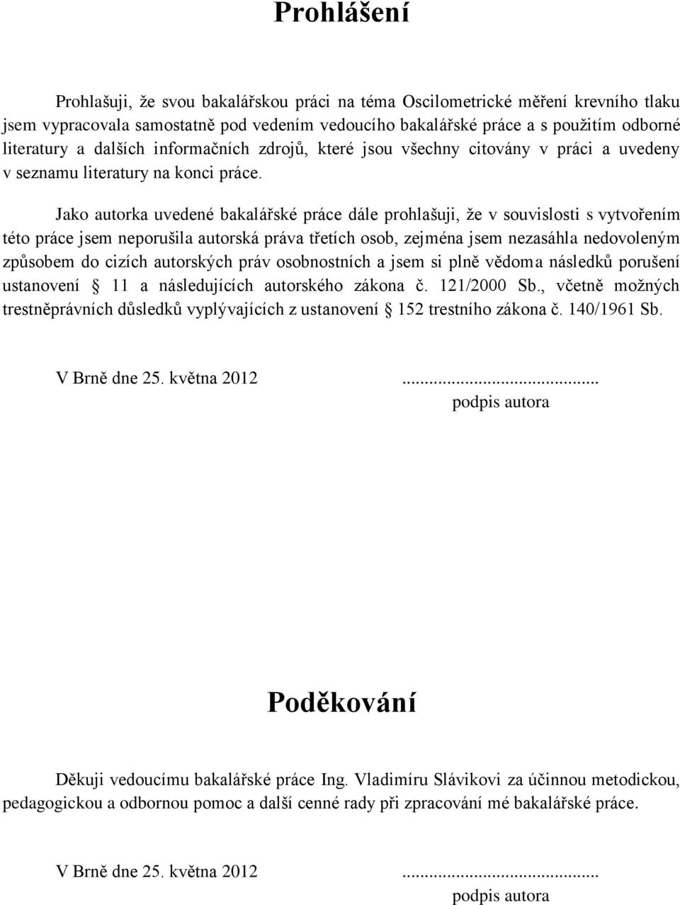 Jako autorka uvedené bakalářské práce dále prohlašuji, že v souvislosti s vytvořením této práce jsem neporušila autorská práva třetích osob, zejména jsem nezasáhla nedovoleným způsobem do cizích