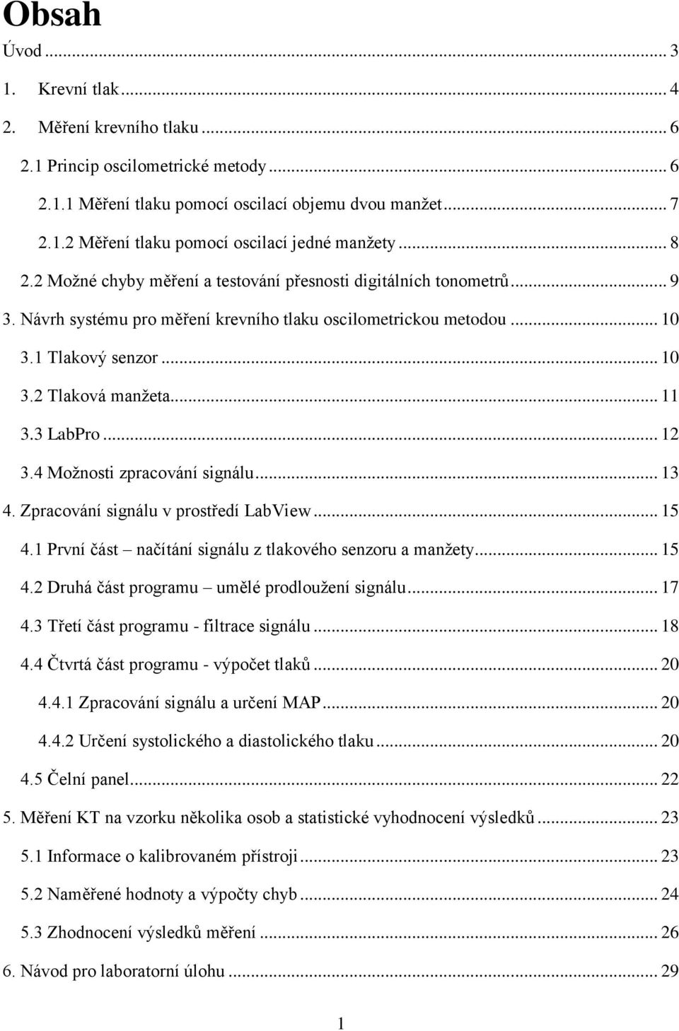 .. 11 3.3 LabPro... 12 3.4 Možnosti zpracování signálu... 13 4. Zpracování signálu v prostředí LabView... 15 4.1 První část načítání signálu z tlakového senzoru a manžety... 15 4.2 Druhá část programu umělé prodloužení signálu.