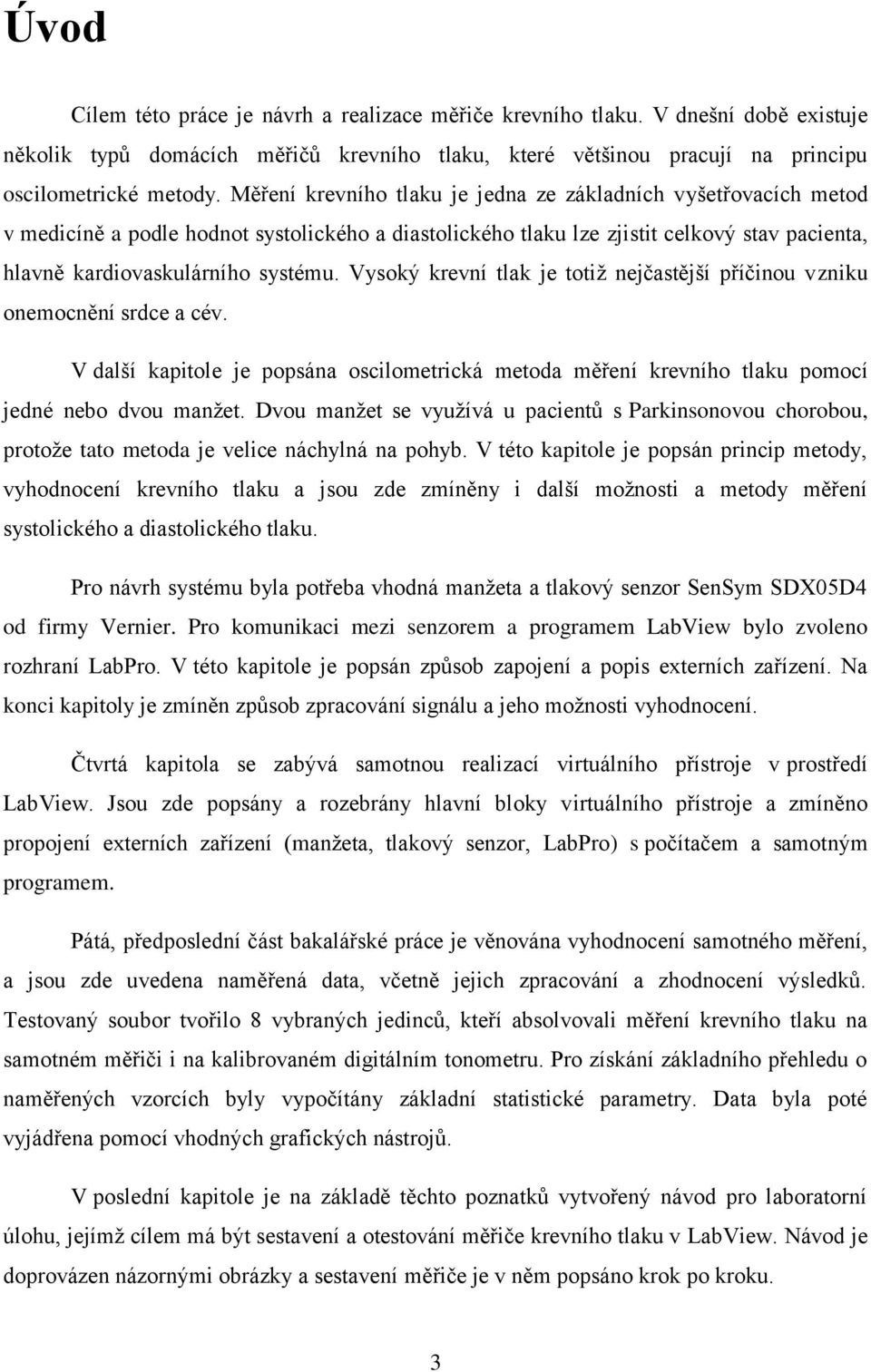 Vysoký krevní tlak je totiž nejčastější příčinou vzniku onemocnění srdce a cév. V další kapitole je popsána oscilometrická metoda měření krevního tlaku pomocí jedné nebo dvou manžet.