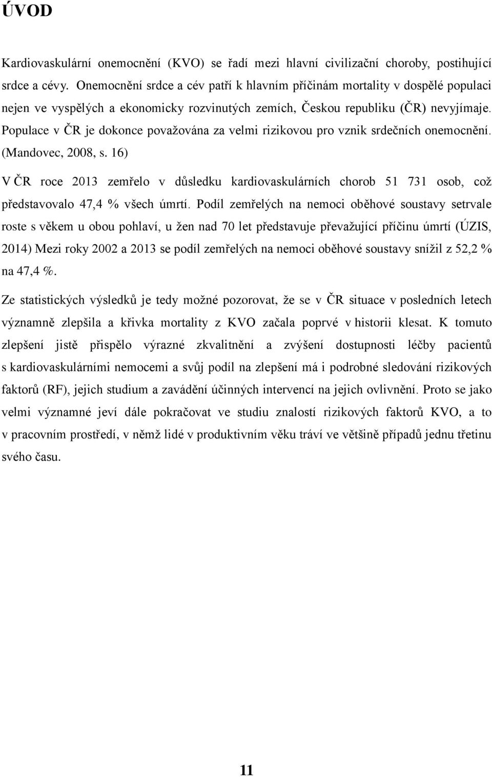 Populace v ČR je dokonce považována za velmi rizikovou pro vznik srdečních onemocnění. (Mandovec, 2008, s.