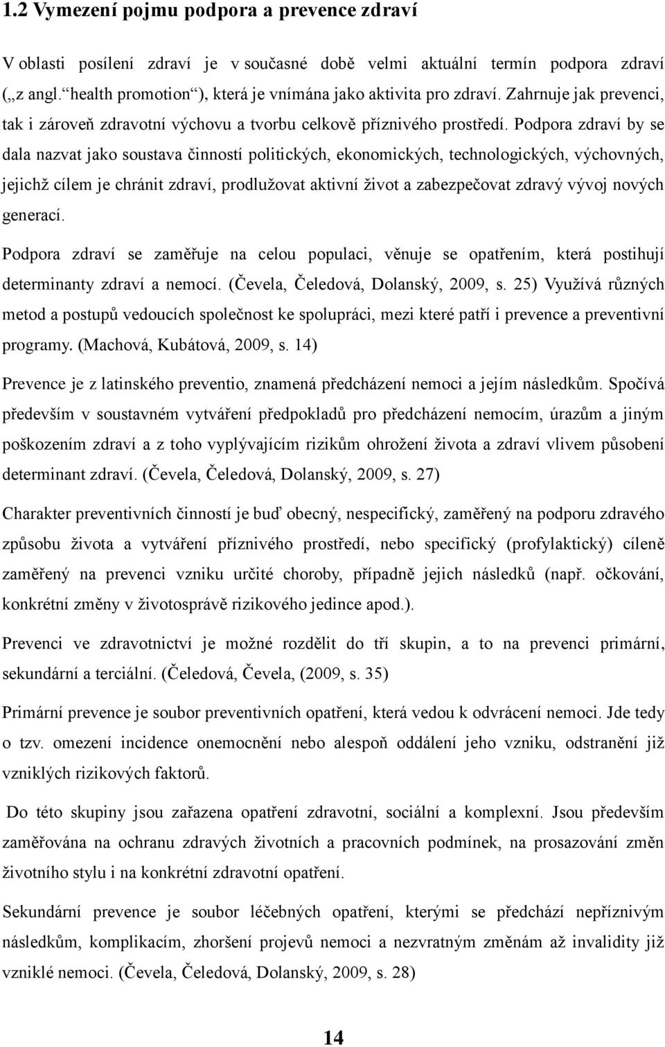 Podpora zdraví by se dala nazvat jako soustava činností politických, ekonomických, technologických, výchovných, jejichž cílem je chránit zdraví, prodlužovat aktivní život a zabezpečovat zdravý vývoj