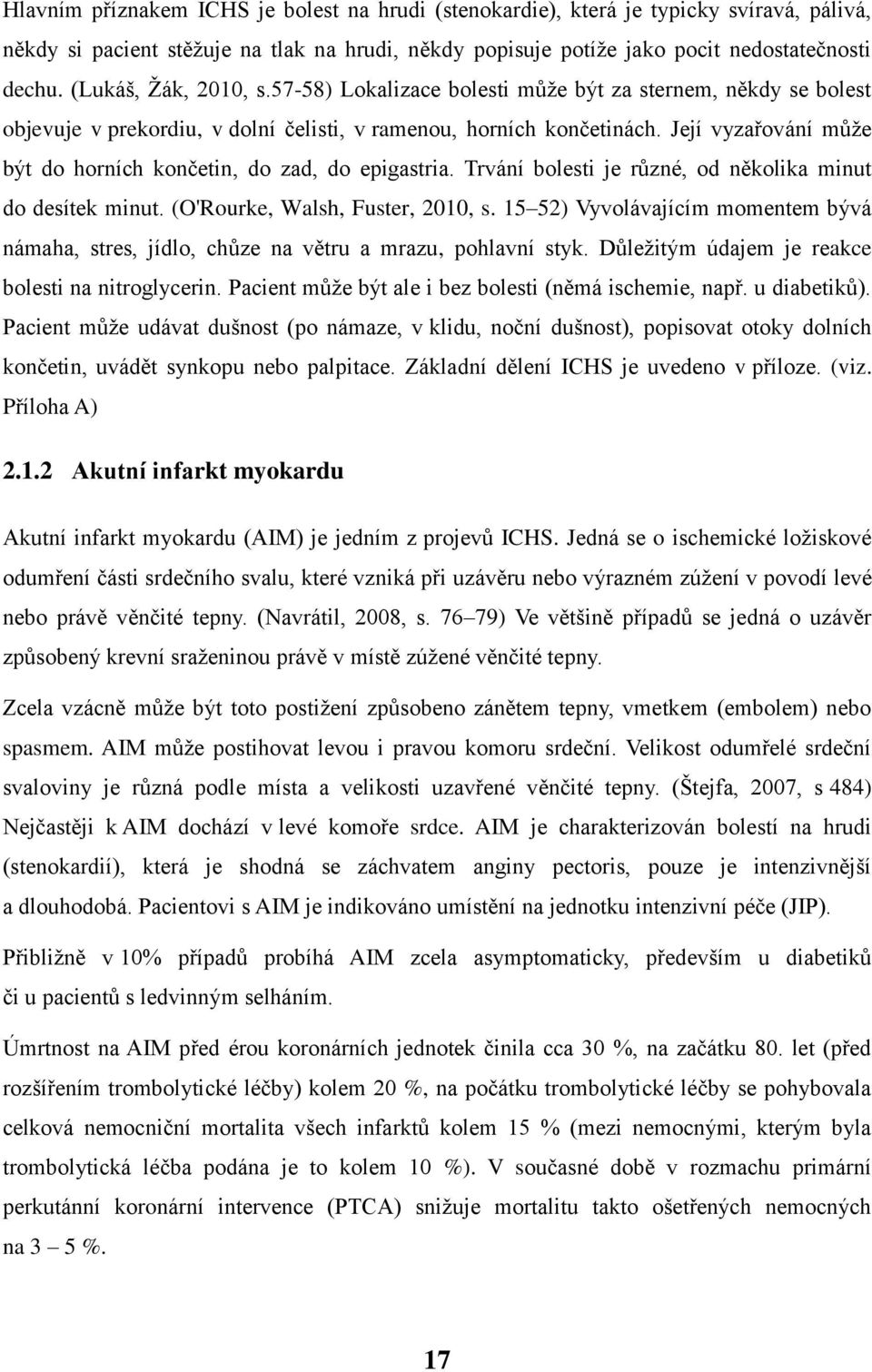 Její vyzařování může být do horních končetin, do zad, do epigastria. Trvání bolesti je různé, od několika minut do desítek minut. (O'Rourke, Walsh, Fuster, 2010, s.