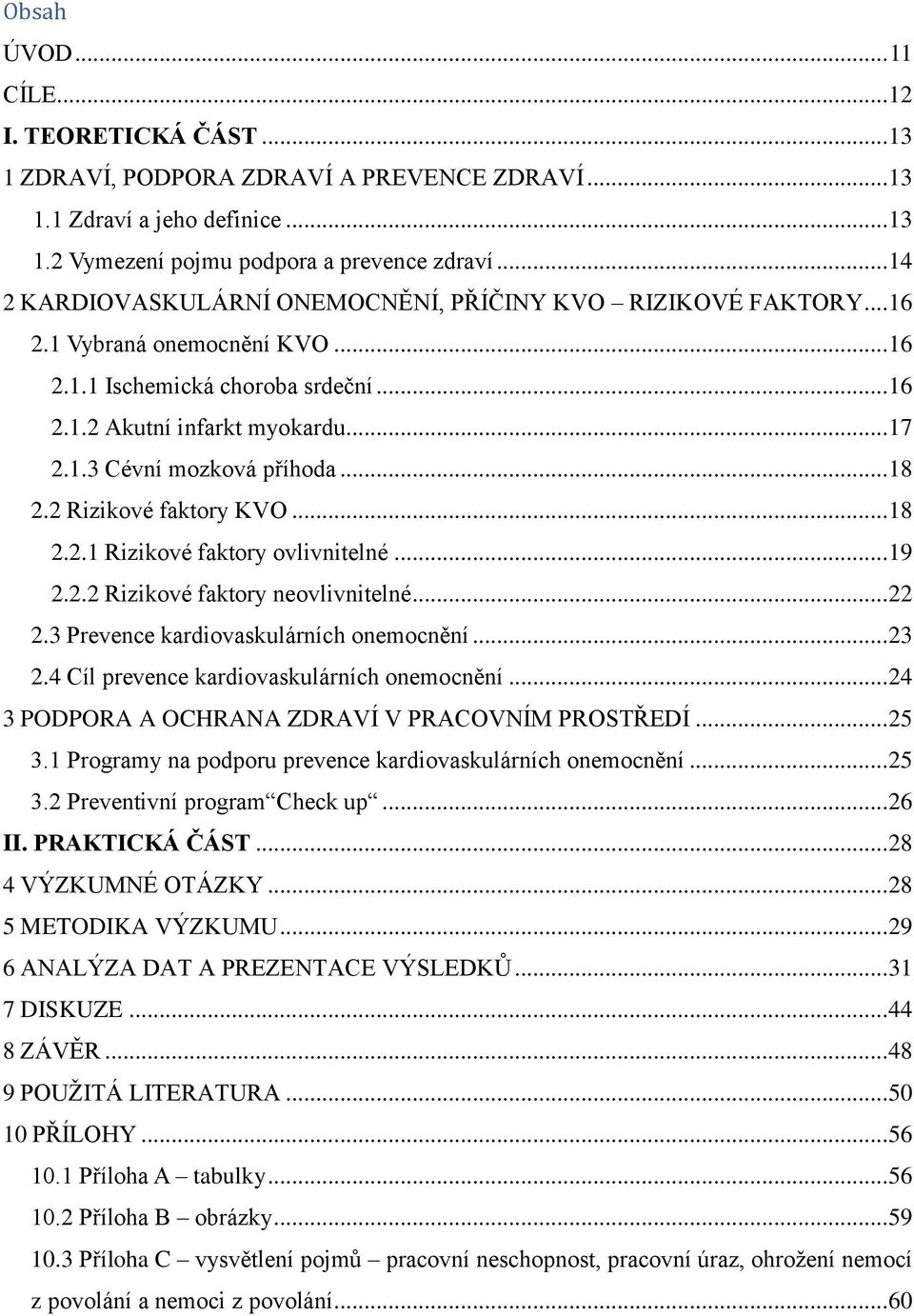 .. 18 2.2 Rizikové faktory KVO... 18 2.2.1 Rizikové faktory ovlivnitelné... 19 2.2.2 Rizikové faktory neovlivnitelné... 22 2.3 Prevence kardiovaskulárních onemocnění... 23 2.