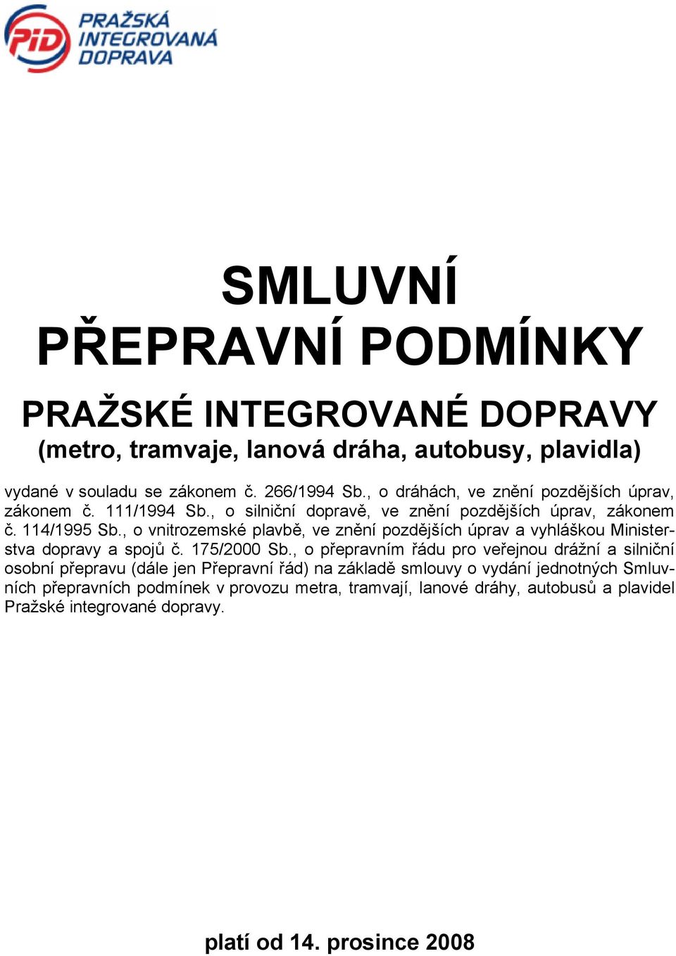 , o vnitrozemské plavbě, ve znění pozdějších úprav a vyhláškou Ministerstva dopravy a spojů č. 175/2000 Sb.