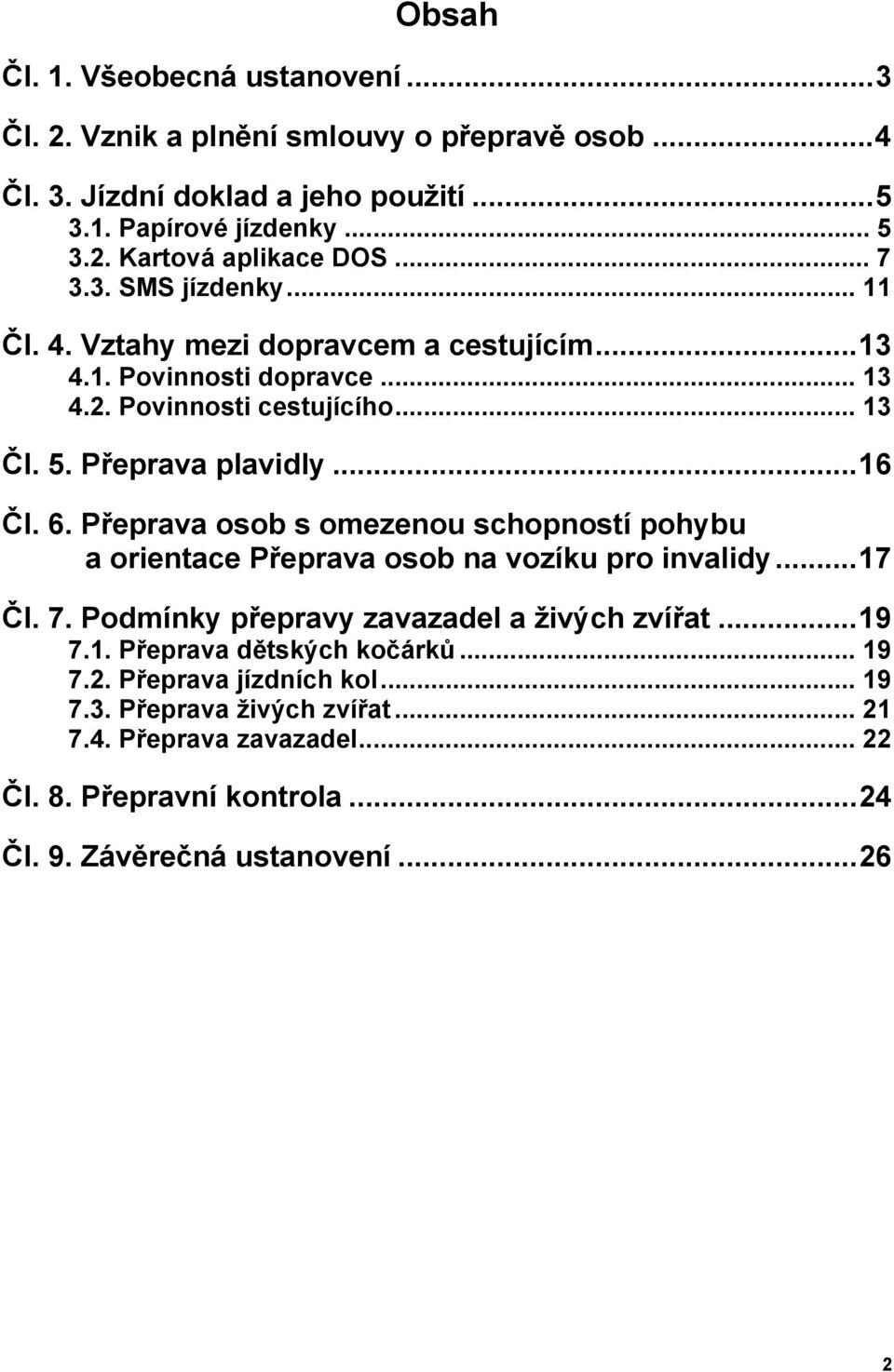 Přeprava osob s omezenou schopností pohybu a orientace Přeprava osob na vozíku pro invalidy...17 Čl. 7. Podmínky přepravy zavazadel a živých zvířat...19 7.1. Přeprava dětských kočárků.