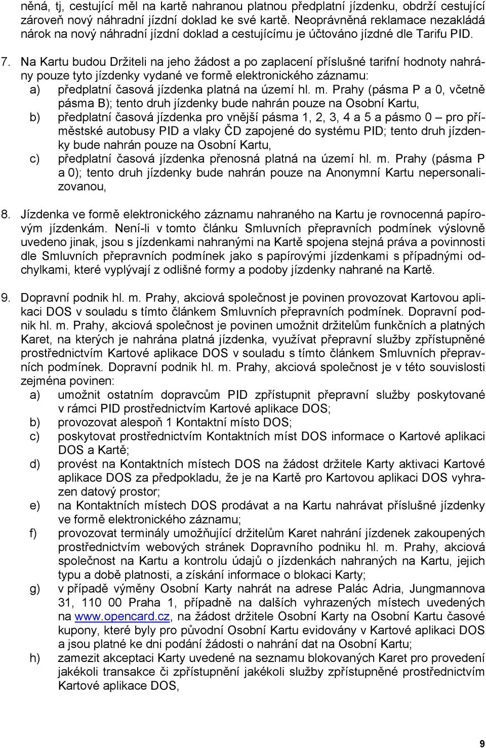 Na Kartu budou Držiteli na jeho žádost a po zaplacení příslušné tarifní hodnoty nahrány pouze tyto jízdenky vydané ve formě elektronického záznamu: a) předplatní časová jízdenka platná na území hl. m.