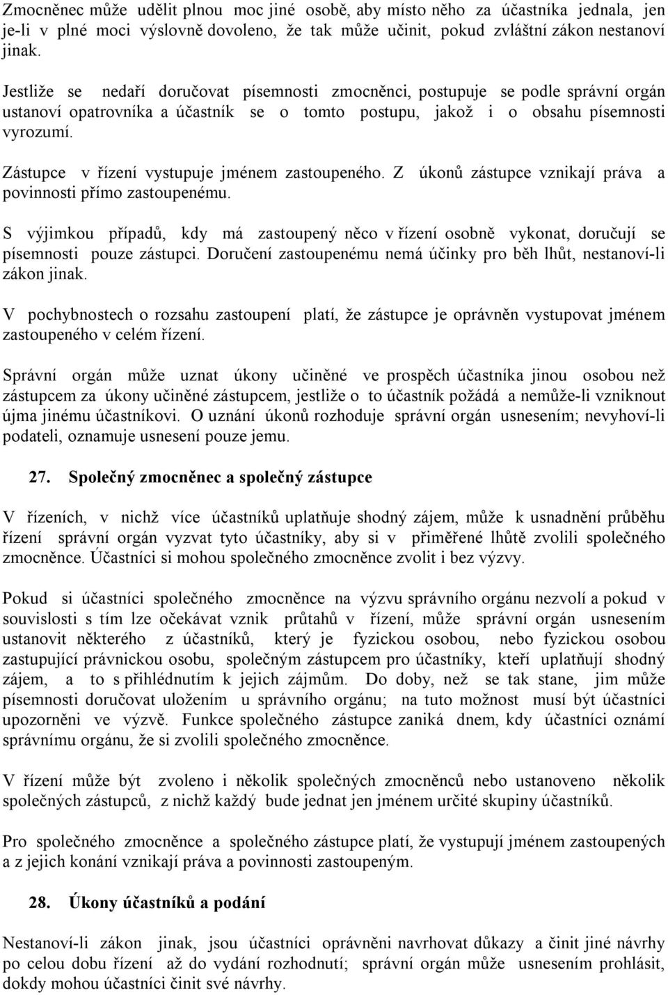 Zástupce v řízení vystupuje jménem zastoupeného. Z úkonů zástupce vznikají práva a povinnosti přímo zastoupenému.