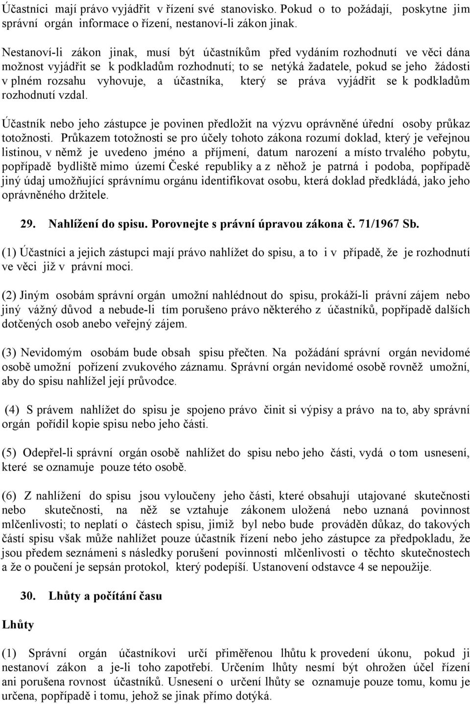 účastníka, který se práva vyjádřit se k podkladům rozhodnutí vzdal. Účastník nebo jeho zástupce je povinen předložit na výzvu oprávněné úřední osoby průkaz totožnosti.