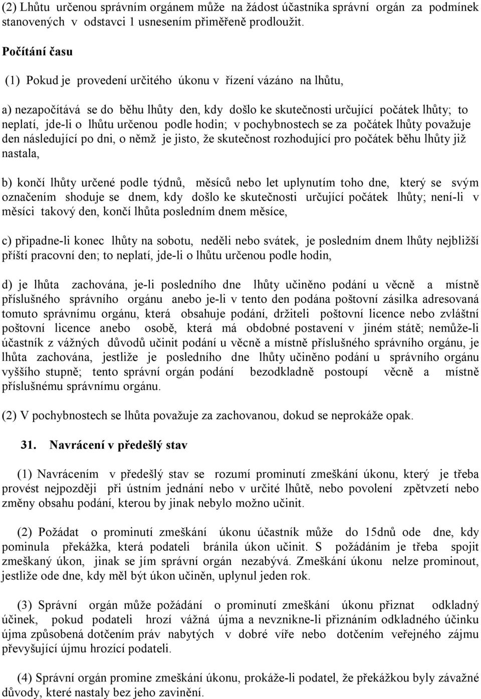 podle hodin; v pochybnostech se za počátek lhůty považuje den následující po dni, o němž je jisto, že skutečnost rozhodující pro počátek běhu lhůty již nastala, b) končí lhůty určené podle týdnů,