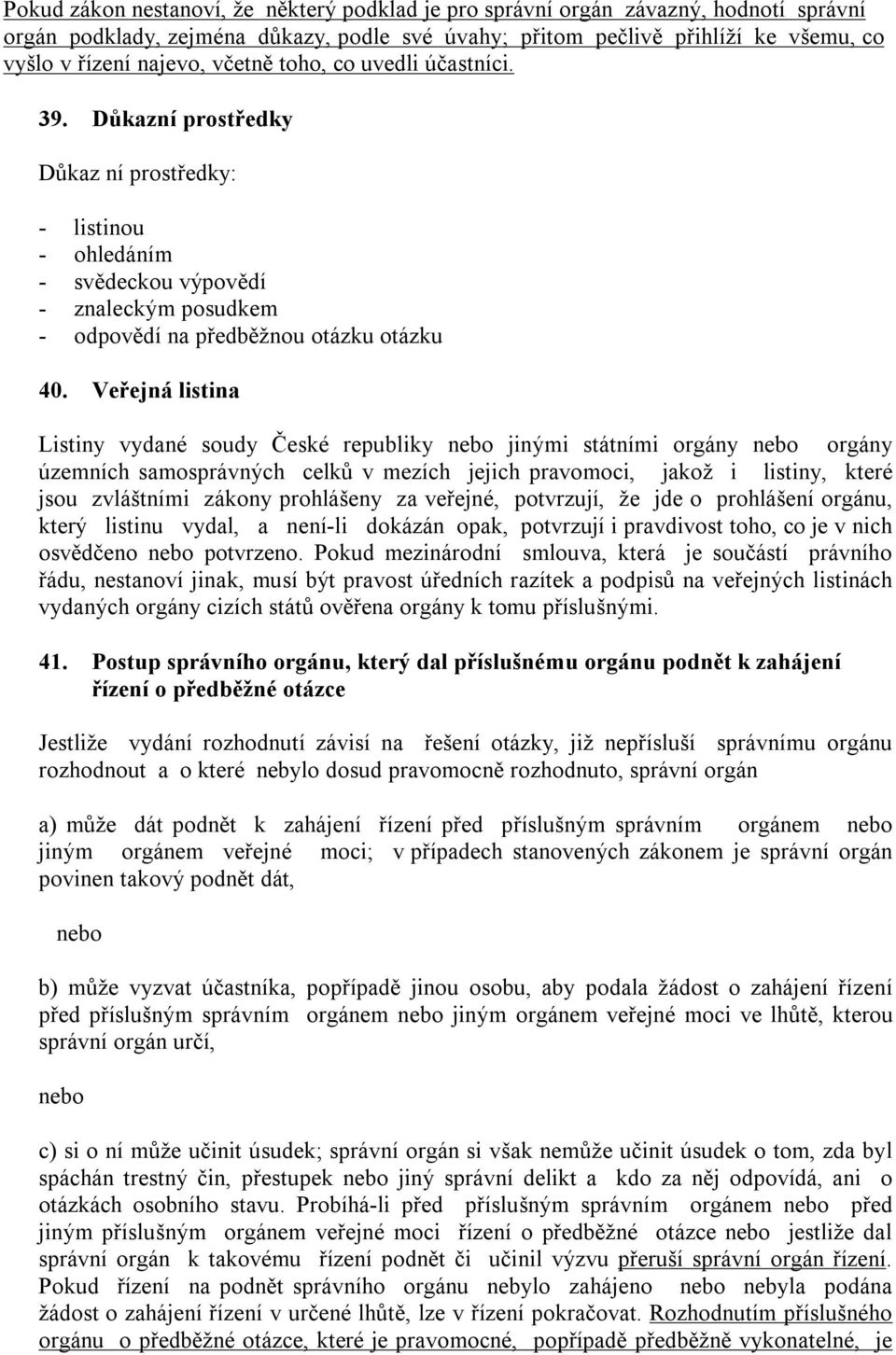 Veřejná listina Listiny vydané soudy České republiky nebo jinými státními orgány nebo orgány územních samosprávných celků v mezích jejich pravomoci, jakož i listiny, které jsou zvláštními zákony