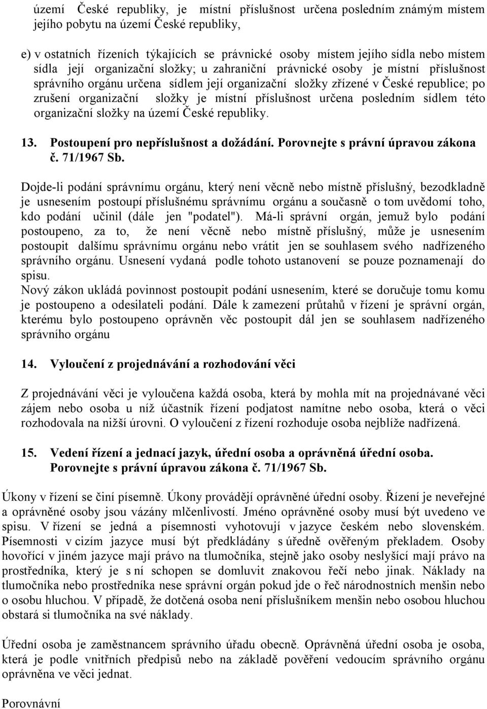 složky je místní příslušnost určena posledním sídlem této organizační složky na území České republiky. 13. Postoupení pro nepříslušnost a dožádání. Porovnejte s právní úpravou zákona č. 71/1967 Sb.