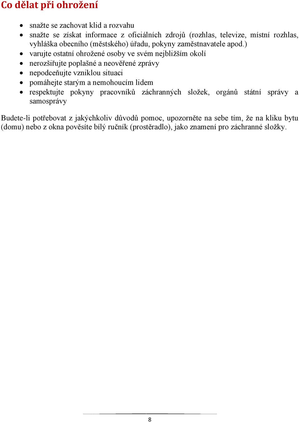 ) varujte ostatní ohrožené osoby ve svém nejbližším okolí nerozšiřujte poplašné a neověřené zprávy nepodceňujte vzniklou situaci pomáhejte starým a nemohoucím