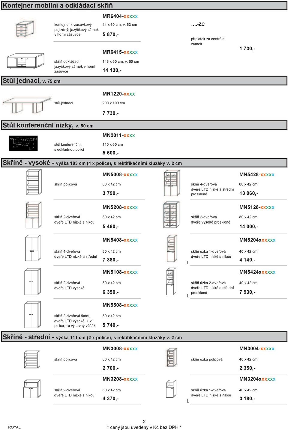 60 cm jazýkový zámek v horní zásuvce 14 130,- MR1220-xxxx stl jednací 200 x 100 cm 7 730,- Stl konferenní nízký, v.