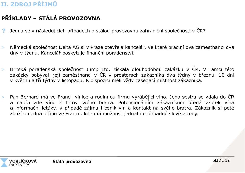 získala dlouhodobou zakázku v ČR. V rámci této zakázky pobývali její zaměstnanci v ČR v prostorách zákazníka dva týdny v březnu, 10 dní v květnu a tři týdny v listopadu.