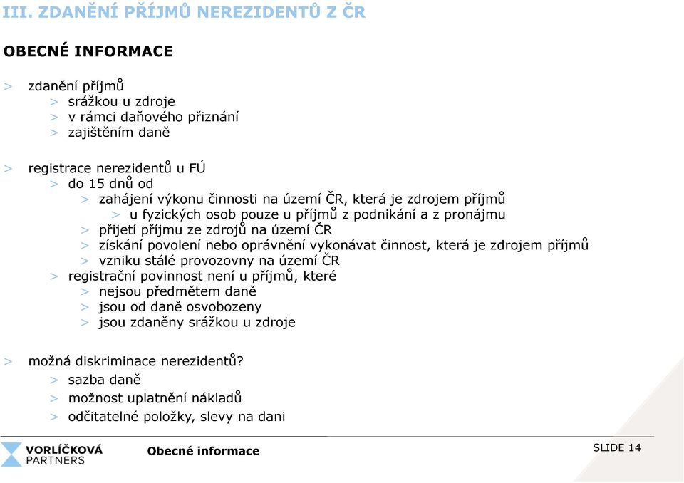 nebo oprávnění vykonávat činnost, která je zdrojem příjmů > vzniku stálé provozovny na území ČR > registrační povinnost není u příjmů, které > nejsou předmětem daně > jsou od daně