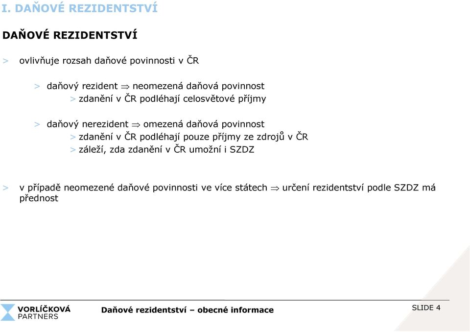 zdanění v ČR podléhají pouze příjmy ze zdrojů v ČR > záleží, zda zdanění v ČR umožní i SZDZ > v případě neomezené