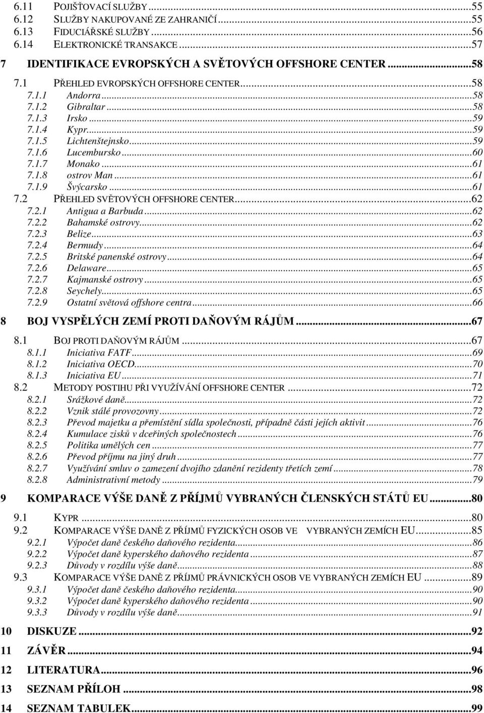 ..61 7.1.9 Švýcarsko...61 7.2 PŘEHLED SVĚTOVÝCH OFFSHORE CENTER...62 7.2.1 Antigua a Barbuda...62 7.2.2 Bahamské ostrovy...62 7.2.3 Belize...63 7.2.4 Bermudy...64 7.2.5 Britské panenské ostrovy...64 7.2.6 Delaware.