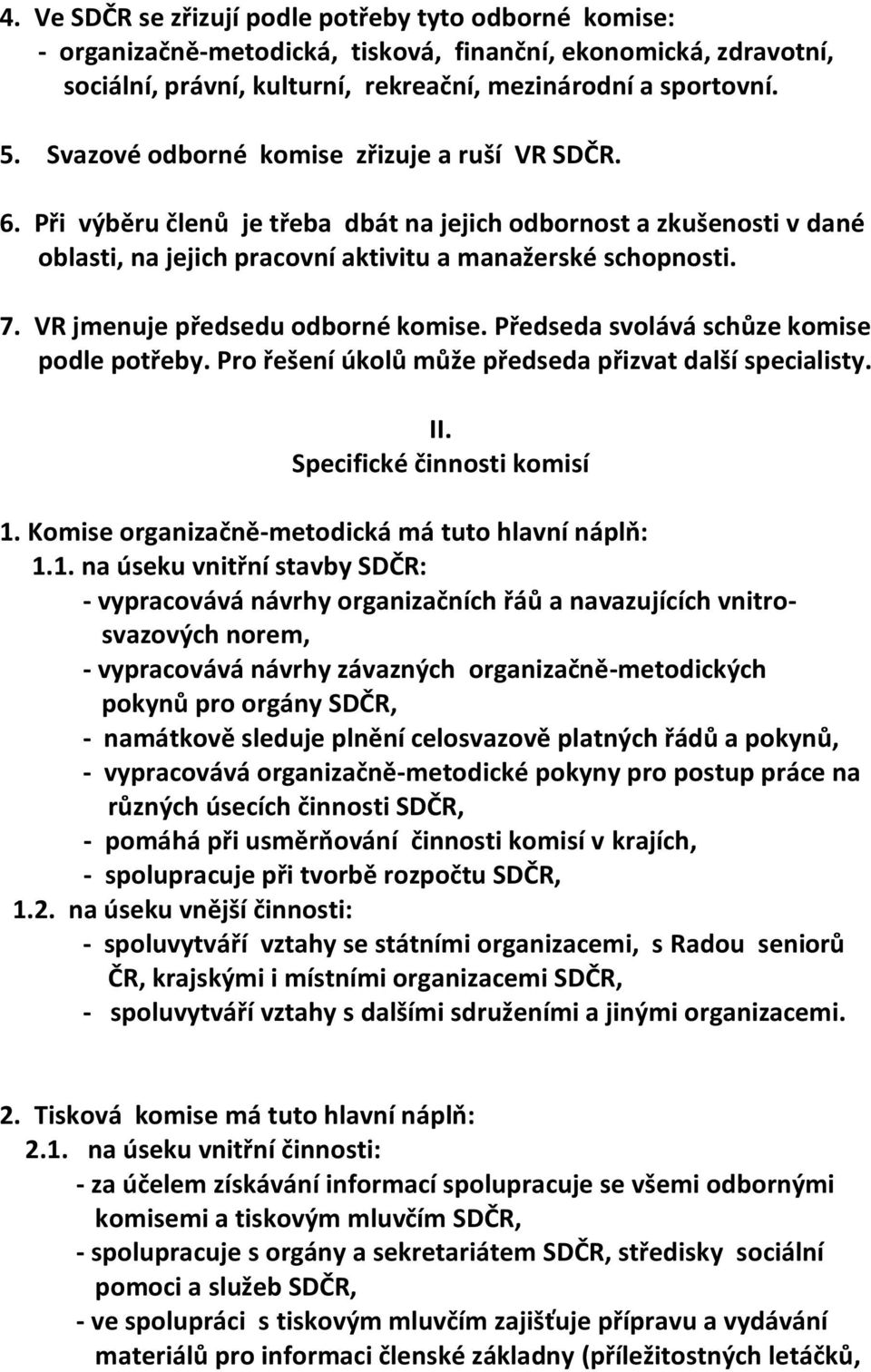 VR jmenuje předsedu odborné komise. Předseda svolává schůze komise podle potřeby. Pro řešení úkolů může předseda přizvat další specialisty. II. Specifické činnosti komisí 1.