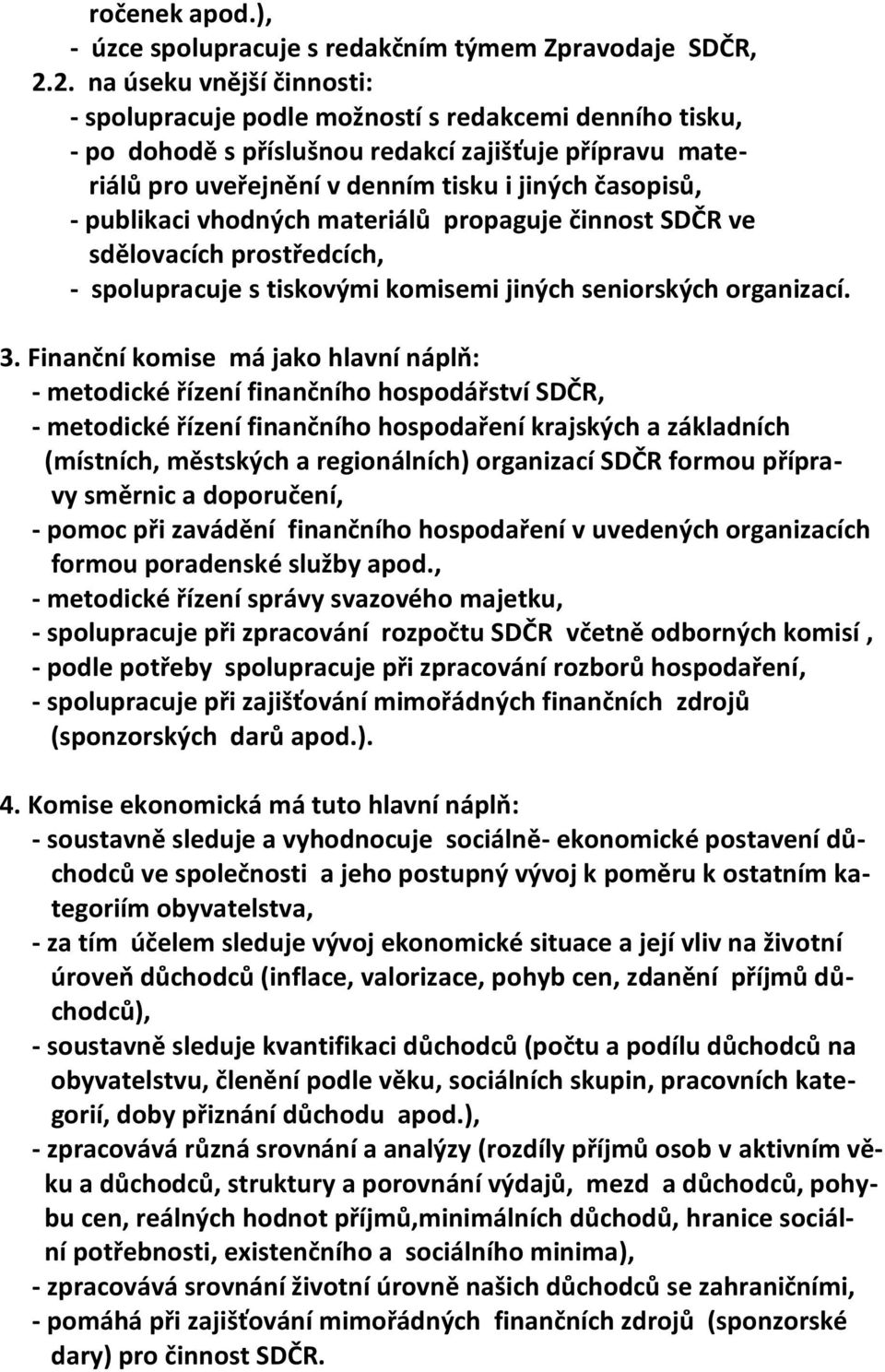 publikaci vhodných materiálů propaguje činnost SDČR ve sdělovacích prostředcích, - spolupracuje s tiskovými komisemi jiných seniorských organizací. 3.