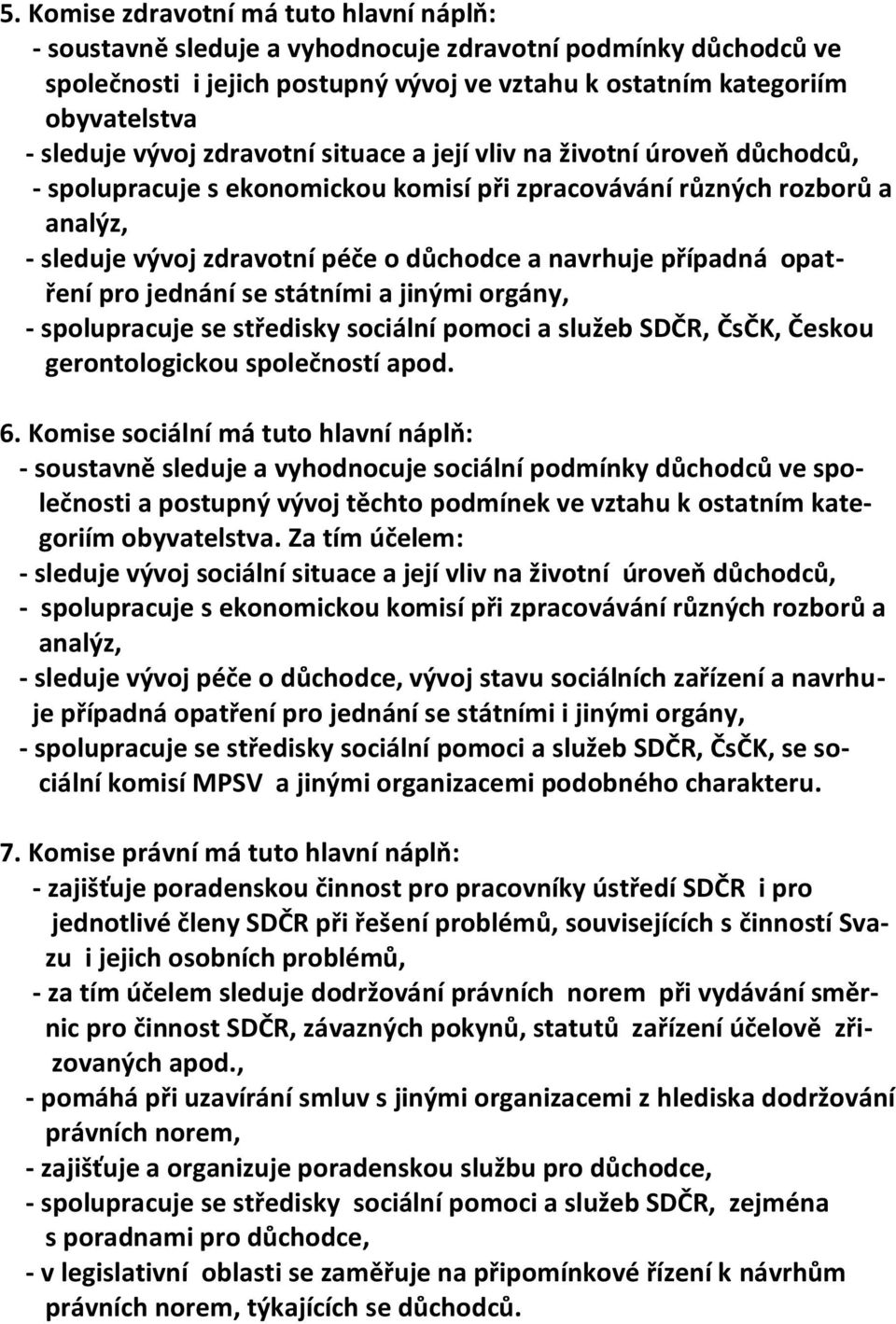 případná opatření pro jednání se státními a jinými orgány, - spolupracuje se středisky sociální pomoci a služeb SDČR, ČsČK, Českou gerontologickou společností apod. 6.