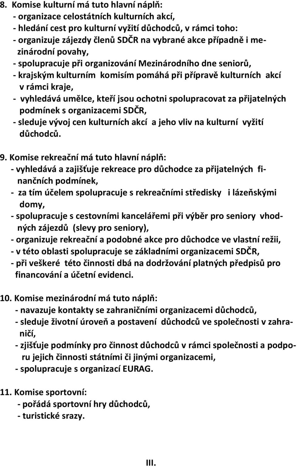 spolupracovat za přijatelných podmínek s organizacemi SDČR, - sleduje vývoj cen kulturních akcí a jeho vliv na kulturní vyžití důchodců. 9.