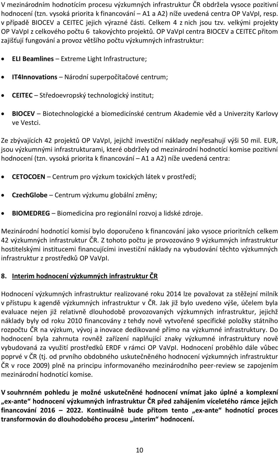 OP VaVpI centra BIOCEV a CEITEC přitom zajišťují fungování a provoz většího počtu výzkumných infrastruktur: ELI Beamlines Extreme Light Infrastructure; IT4Innovations Národní superpočítačové centrum;