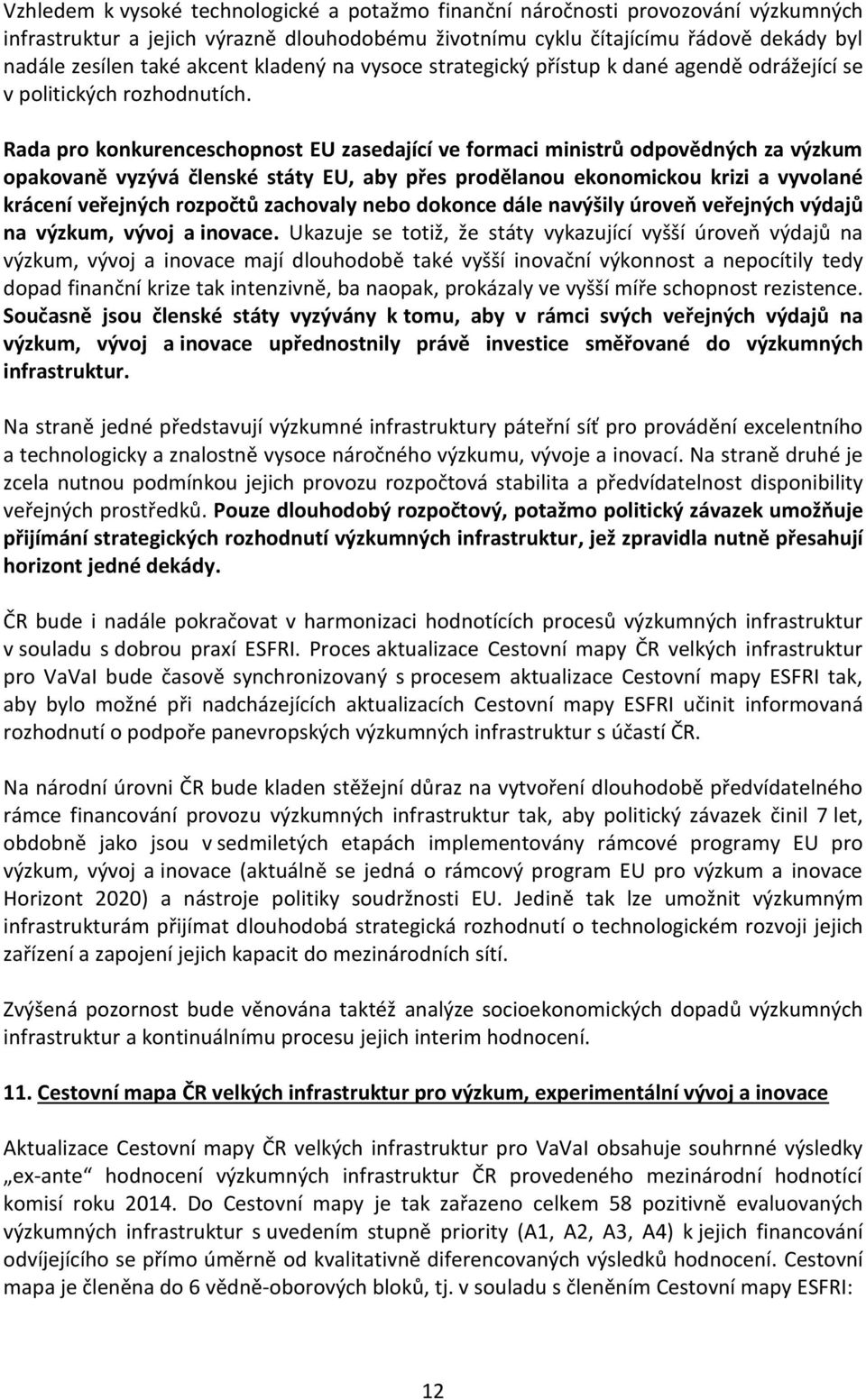 Rada pro konkurenceschopnost EU zasedající ve formaci ministrů odpovědných za výzkum opakovaně vyzývá členské státy EU, aby přes prodělanou ekonomickou krizi a vyvolané krácení veřejných rozpočtů