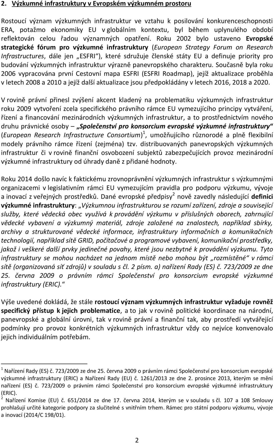 Roku 2002 bylo ustaveno Evropské strategické fórum pro výzkumné infrastruktury (European Strategy Forum on Research Infrastructures, dále jen ESFRI ), které sdružuje členské státy EU a definuje